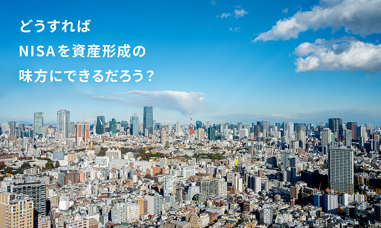 どうすればNISAを資産形成の味方にできるだろう？