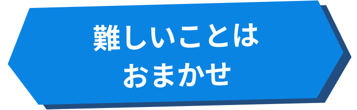 難しいことはおまかせ
