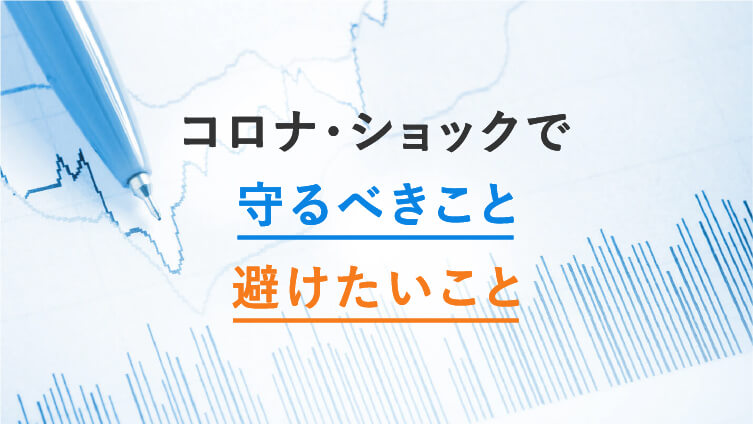 コロナ・ショックで守るべきこと避けたいこと