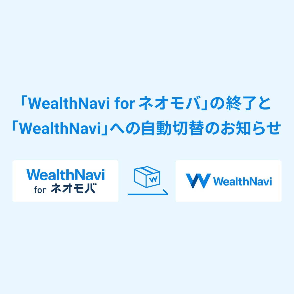 WealthNavi for ネオモバ」の終了と「WealthNavi」への自動切替のお知らせ｜ウェルスナビ