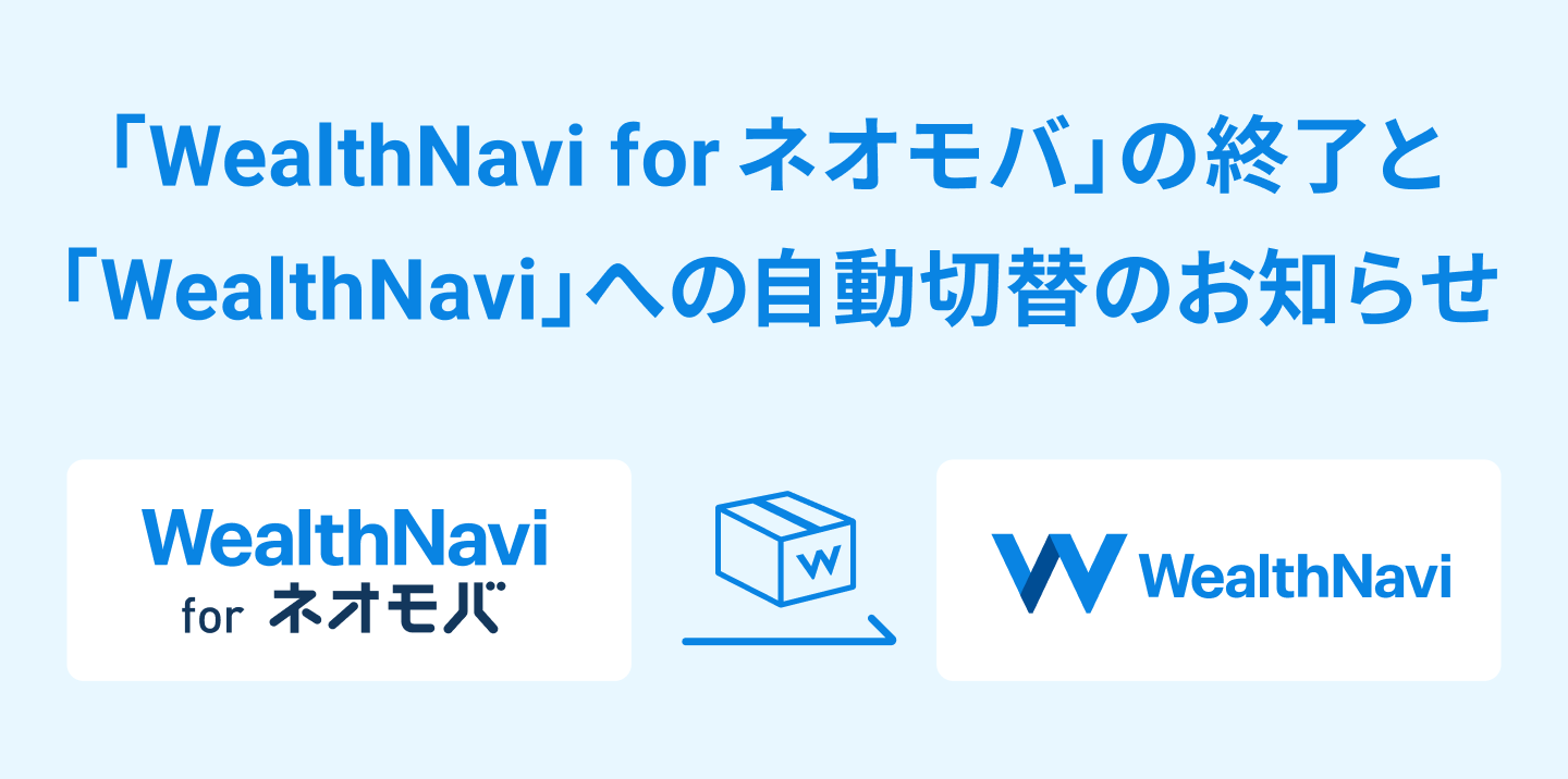 「WealthNavi for ネオモバ」の終了と「WealthNavi」への自動切替のお知らせ